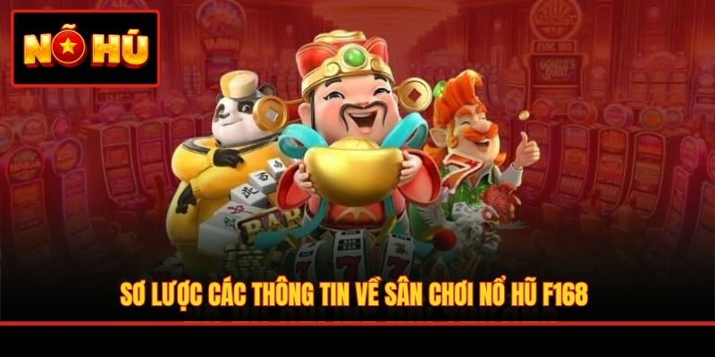Sơ lược các thông tin về sân chơi nổ hũ F168